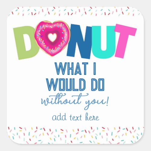 donut know what we would do without you Square Square Sticker