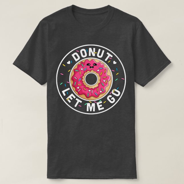 Donut Let Me Go Funny Valentines day Donut Donut L T-Shirt (Design Front)