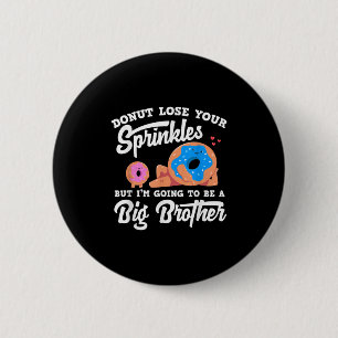 Donut Lose Your Sprinkels I'm Going To Be A Big Br Button