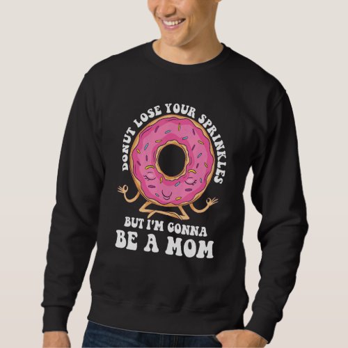 Donut Lose Your Sprinkles But Im Gonna Be A Mom Sweatshirt