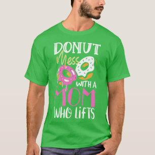 Donut mess with a mom fried dough gift T-Shirt