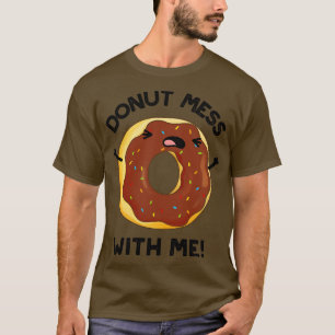 Donut Mess With Me Funny Food Pun 1 T-Shirt