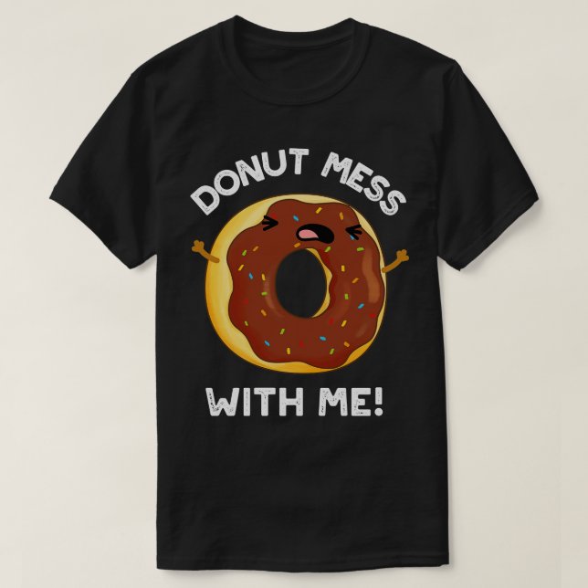 Donut Mess With Me Funny Food Pun T-Shirt (Design Front)