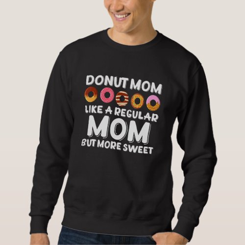 Donut Mom Like A Regular Mom But More Sweet Doughn Sweatshirt