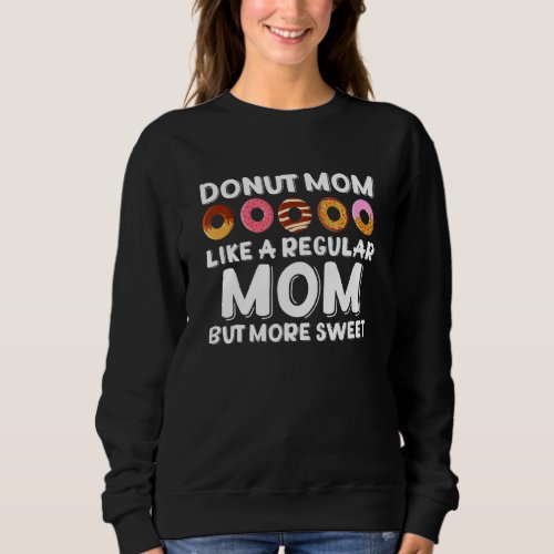 Donut Mom Like A Regular Mom But More Sweet Doughn Sweatshirt