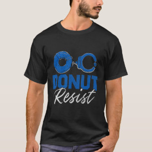 Donut Resist Funny Cop Law Enforcement Police Appr T-Shirt