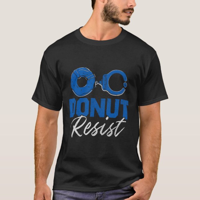 Donut Resist Funny Cop Law Enforcement Police Appr T-Shirt (Front)
