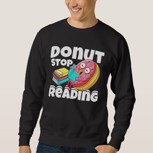 Donut Stop Reading Book Reading Bookworm Librarian Sweatshirt (Front)