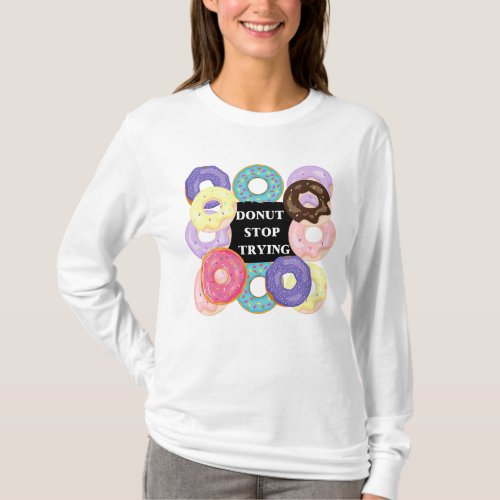 Donut stop tryingmotivational quotenever give up T_Shirt