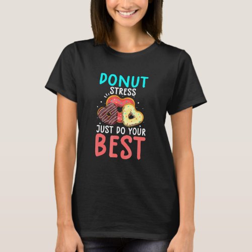 Donut Stress Just Do Your Bes Test Day Teacher 3 T_Shirt