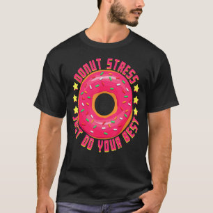 Donut Stress Just Do Your Best Cool Donut T-Shirt
