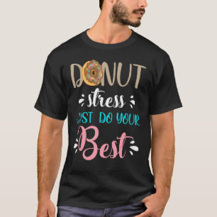 Donut Stress Just Do Your Best Don't Stress Do You T-Shirt