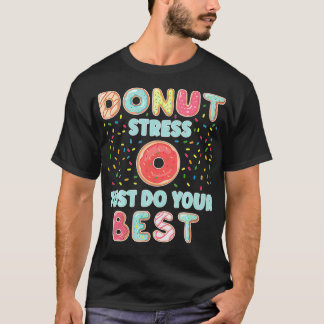 Donut Stress Just Do Your Best  Funny Teachers Tes T-Shirt