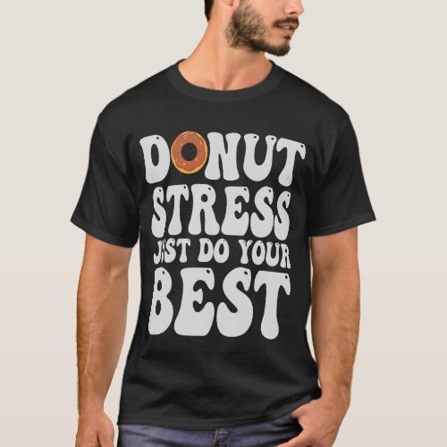 Donut Stress Just Do Your Best Funny Test Day Gift T_Shirt