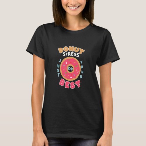Donut Stress Just Do Your Best Hilarious Quote T_Shirt