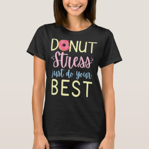 Donut Stress Just Do Your Best Motivational Testin T-Shirt