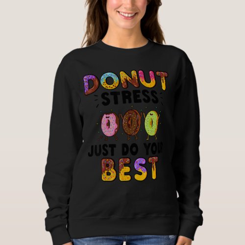 Donut Stress Just Do Your Best     Teachers Testin Sweatshirt