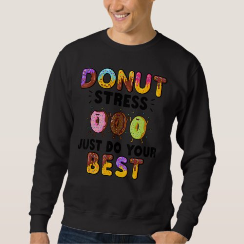 Donut Stress Just Do Your Best     Teachers Testin Sweatshirt