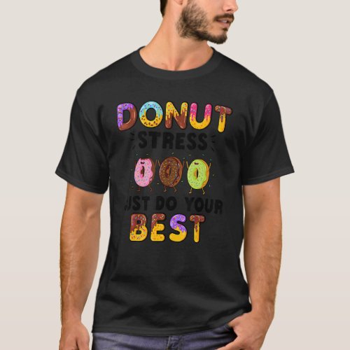 Donut Stress Just Do Your Best     Teachers Testin T_Shirt