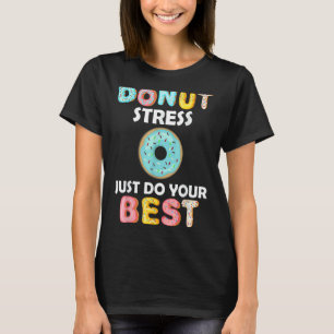 Donut Stress Just Do Your Best Teachers Testin T-Shirt