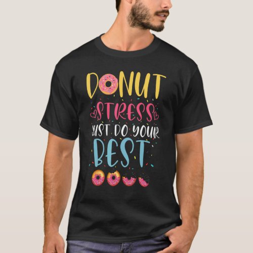 Donut Stress Just Do Your Best     Teachers Testin T_Shirt