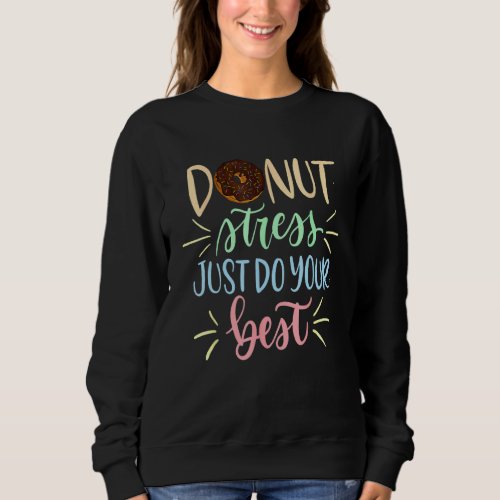 Donut Stress Just Do Your Best  Teachers Testing 1 Sweatshirt