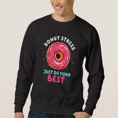 Donut Stress Just Do Your Best  Teachers Testing D Sweatshirt