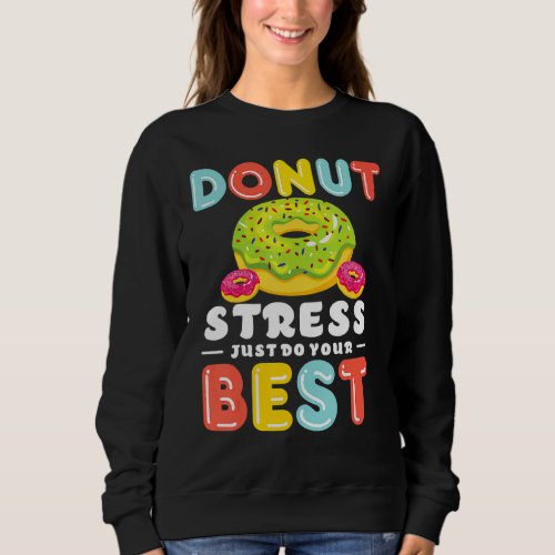 Donut Stress Just Do Your Best  Teachers Testing D Sweatshirt