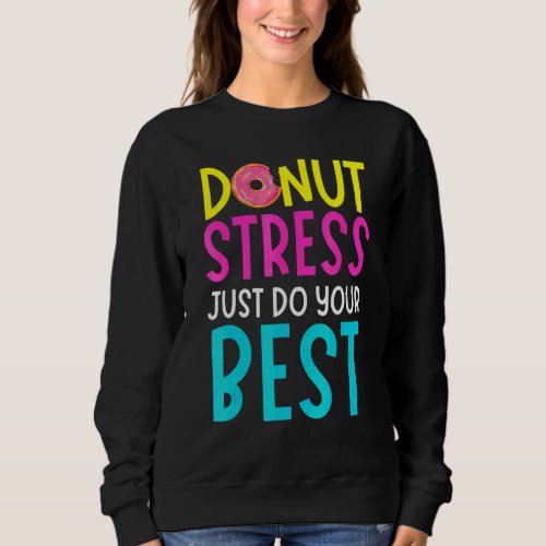 Donut Stress Just Do Your Best Teachers Testing Da Sweatshirt