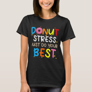 Donut Stress Just Do Your Best Teachers Testing Da T-Shirt