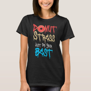 Donut Stress Just Do Your Best Teachers Testing Da T-Shirt