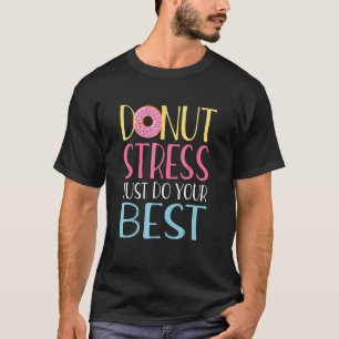 Donut Stress Just Do Your Best Teachers Testing Da T-Shirt