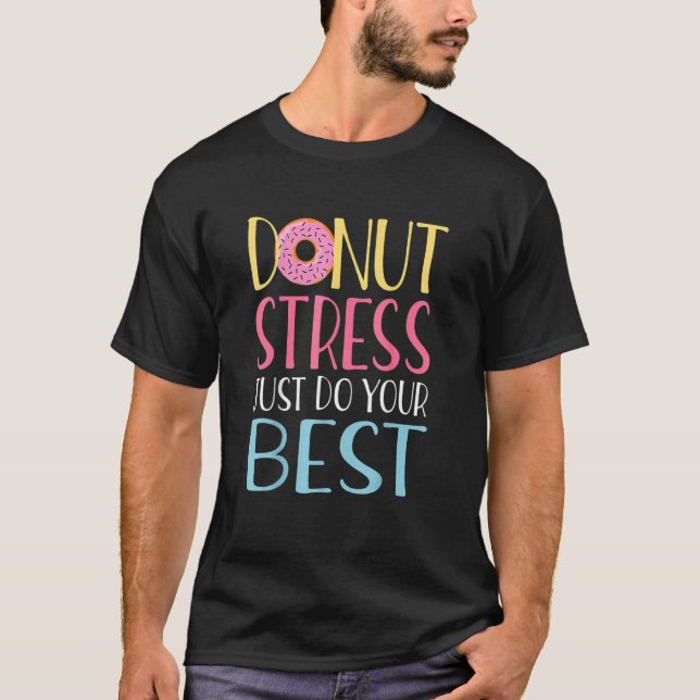 Donut Stress Just Do Your Best Teachers Testing Da T-Shirt (Front)