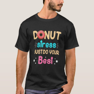 Donut Stress Just Do Your Best Teachers Testing Da T-Shirt