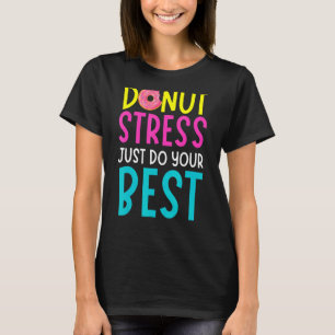 Donut Stress Just Do Your Best Teachers Testing Da T-Shirt