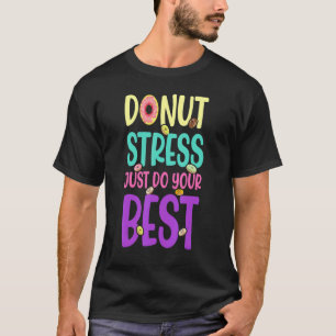 Donut Stress Just Do Your Best Teachers Testing Da T-Shirt