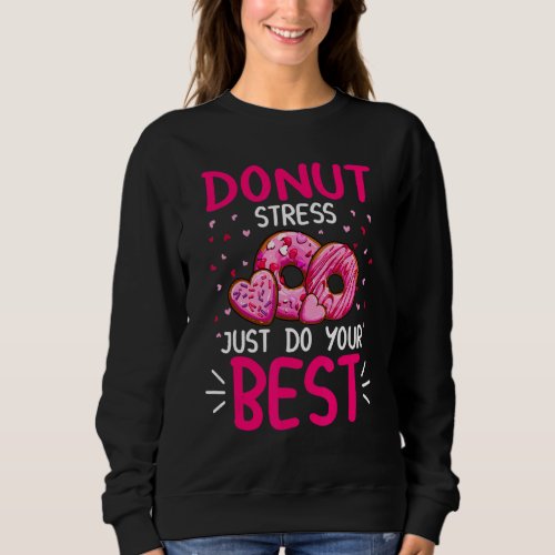 Donut Stress Just Do Your Best Teachers Testing Do Sweatshirt