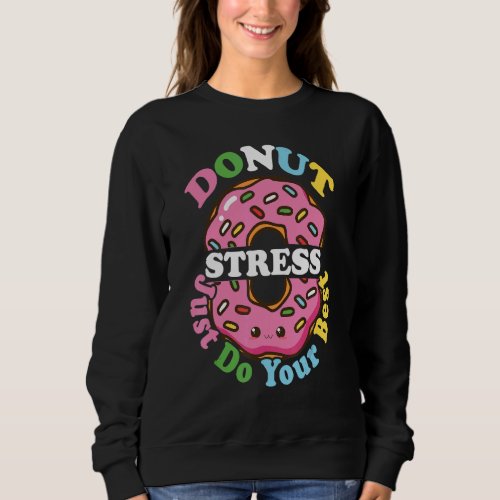 Donut Stress Just Do Your Best   Teachers Testing  Sweatshirt