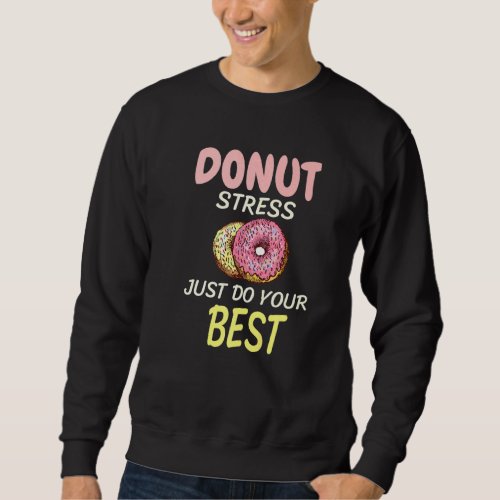 Donut Stress Just Do Your Best   Teachers Testing  Sweatshirt