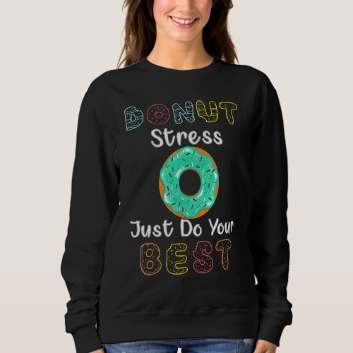 Donut Stress Just Do Your Best Test Day Teacher 3 Sweatshirt