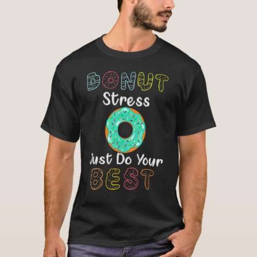 Donut Stress Just Do Your Best Test Day Teacher 3 T_Shirt