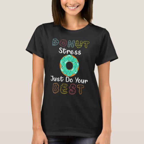 Donut Stress Just Do Your Best Test Day Teacher 3 T_Shirt