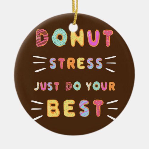 Donut Stress Just Do Your Best Test Day Teacher Ceramic Ornament