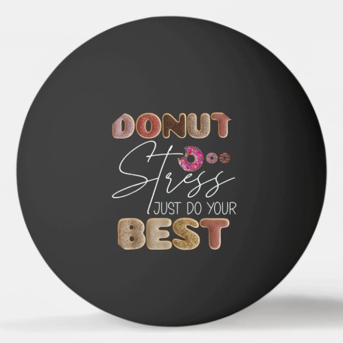 Donut Stress Just Do Your Best Test Day Teacher Fu Ping Pong Ball