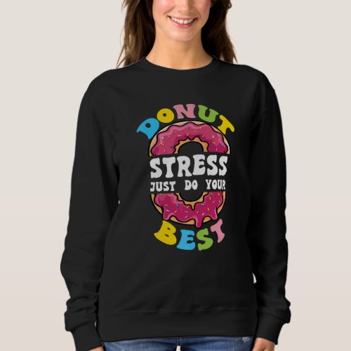 Donut Stress Just Do Your Best Test Day Teacher Sweatshirt