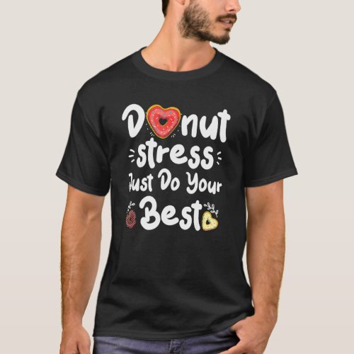 Donut Stress Just Do Your Best Test Day Teacher Te T_Shirt