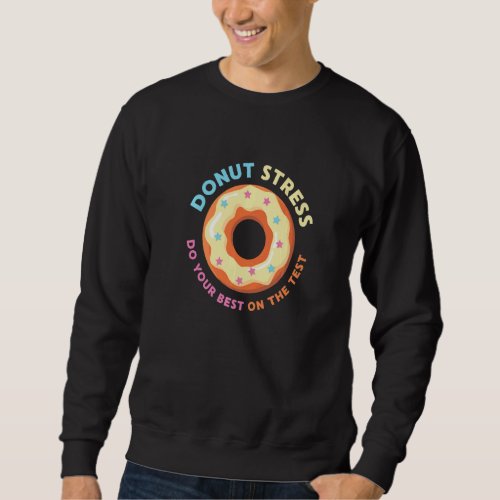 Donut Stress Just Do Your Best Test   School Teach Sweatshirt