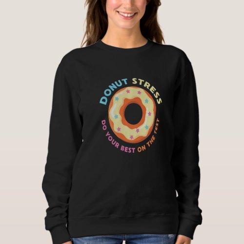 Donut Stress Just Do Your Best Test   School Teach Sweatshirt
