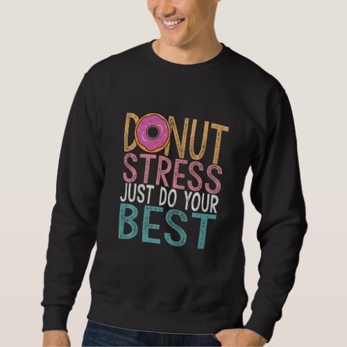 Donut Stress Just Do Your Best Testing Day Teacher Sweatshirt