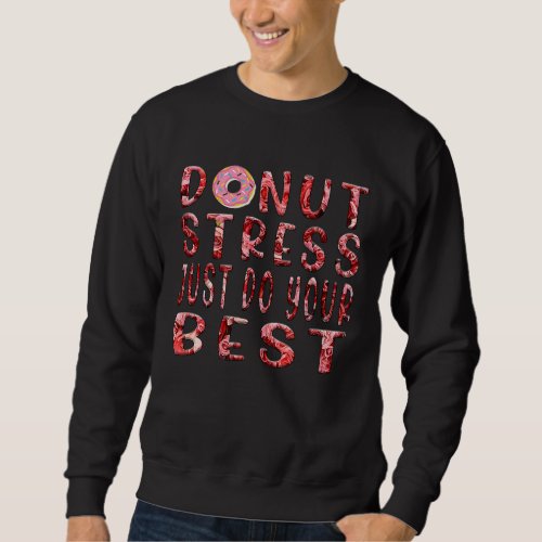 Donut Stress Just Do Your Best Testing Days Flower Sweatshirt